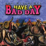 cover: The Residents - Have A Bad Day