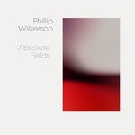 cover: Phillip Wilkerson - Absolute Fields