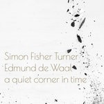 cover: Simon Fisher Turner|Edmund De Waal - A Quiet Corner In Time