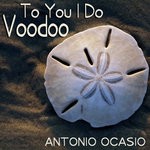 cover: Antonio Ocasio - To You I Do Voodoo