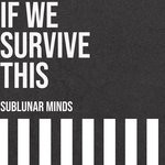 cover: Sublunar Minds - If We Survive This