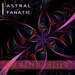 cover: Astral Fanatic - Om Hreem Shreem