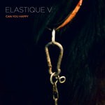 cover: Elastique V. - Can You Happy