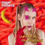 cover: Super Muneca - Where Is My Banana