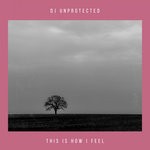 cover: Dj Unprotected - This Is How I Feel