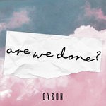 cover: Dyson - Are We Done?