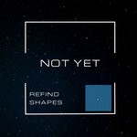 cover: Refind Shapes - Not Yet