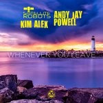 cover: Andy Jay Powell|Kim Alex|Satellite Robots - Whenever You Leave (Remixes)