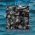 cover: Dead Visions - A Sea Of Troubles