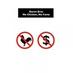 cover: Bacon Bros - No Chicken, No Fame