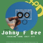 cover: Johny F Dee - Fucking Same Shit !!!