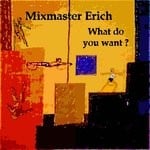 cover: Mixmaster Erich - What Do You Want?