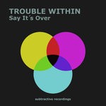 cover: Trouble Within - Say It's Over