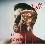 cover: Fell - If I Could Control U