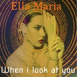 cover: Ella Maria - When I Look At You