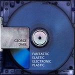 cover: George Dare - Fantastic Elastic Electronic Plastic