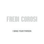 cover: Fredi Corosi - I Bang Your Pardon