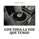 cover: Anibal Troilo - Con Toda La Voz Que Tengo