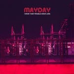 cover: Mayday - I Know Your Troubles Been Long