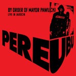 cover: Pere Ubu - By Order Of Mayor Pawlicki (Live In Jarocin)