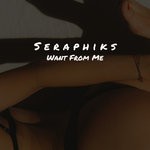 cover: Seraphiks - Want From Me