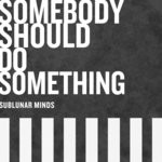 cover: Sublunar Minds - Somebody Should Do Something