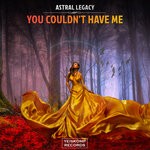 cover: Astral Legacy - You Couldn't Have Me