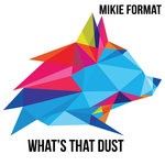 cover: Mikie Format - What's That Dust?