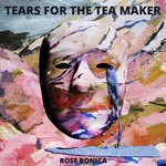 cover: Rose Bonica - Tears For The Tea Maker