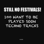 cover: Various - Still No Festivals! 100 Want To Be Played Soon Techno Tracks