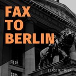 cover: Elastic Tiger - Fax To Berlin