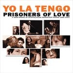 cover: Yo La Tengo - Prisoners Of Love: A Smattering Of Scintillating Senescent Songs 1985-2003 PLUS A Smattering Of Outtakes And Rarities 1986-2002