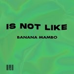 cover: Banana Mambo - Is Not Like