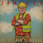 cover: Jim Bob - If It Ain't Broke