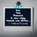 cover: Newtune - For The Record I Am Ugly, Thank Me Later...