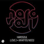 cover: Hardsoul - L.O.V.E. (= What You Need)