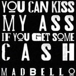 cover: madbello - You Can Kiss My Ass If You Get Some Cash