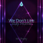 cover: Mr. Pretty - We Don't Like (Stay Home)