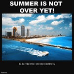 cover: Various - Summer Is Not Over Yet! Electronic Music Edition