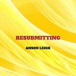 cover: Anson Leigh - Resubmitting