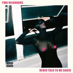 cover: Two Neighbors - Never Talk To Me Again