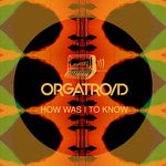 cover: Orgatroid - How Was I To Know