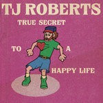 cover: Tj Roberts - True Secret To A Happy Life