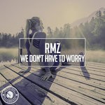 cover: Rmz - We Don't Have To Worry