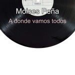 cover: Moises Pe?a - A Donde Vamos Todos