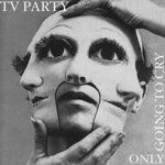 cover: Tv Party - Only Going To Cry