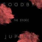 cover: Goodbye Jupiter - The Bridge