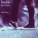 cover: B.a.n.g! - So Close (Remixes)