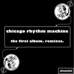 cover: Chicago Rhythm Machine - The First Album. Remixes