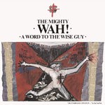 cover: The Mighty Wah! - A Word To The Wise Guy